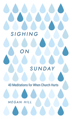 Sighing on Sunday: 40 Meditations for When Church Hurts - Hill, Megan E