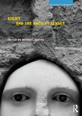 Sight and the Ancient Senses - Squire, Michael (Editor)