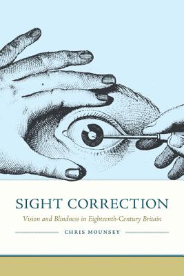 Sight Correction: Vision and Blindness in Eighteenth-Century Britain - Mounsey, Chris