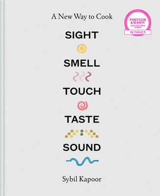 Sight Smell Touch Taste Sound: A New Way to Cook - Kapoor, Sybil