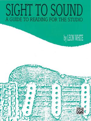 Sight to Sound: A Guide to Reading for the Studio - White, Leon