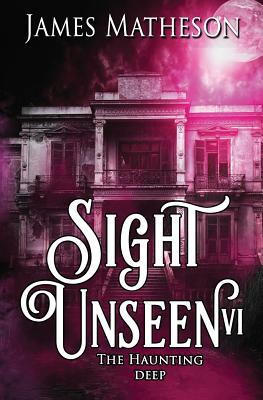 Sight Unseen VI: The Haunting Deep - Matheson, James M