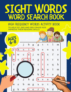 Sight Words Word Search Book: High-Frequency Words Activity Book to Help 1st, 2nd and 3rd Grade Kids Improve Their Reading Skills - Ages 6-8