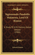 Sigismondo Pandolfo Malatesta, Lord of Rimini: A Study of a XV Century Italian Despot