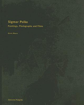 Sigmar Polke: Paintings, Photographs, and Films - Polke, Sigmar, and Moure, Gloria (Text by)
