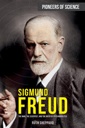 Sigmund Freud: The Man, the Scientist, and the Birth of Psychoanalysis