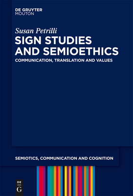 Sign Studies and Semioethics: Communication, Translation and Values - Petrilli, Susan, Professor