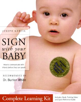 Sign with Your Baby Complete Learning Kit: How to Communicate with Infants Before They Can Speak - Garcia, Joseph