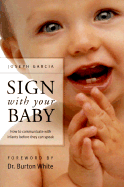 Sign with Your Baby: How to Communicate with Infants Before They Can Speak - Garcia, Joseph, and Garcia, W Joseph