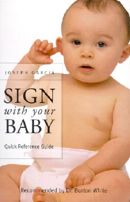 Sign with Your Baby Quick Reference Guide: How to Communicate with Infants Before They Can Speak - Garcia, W Joseph