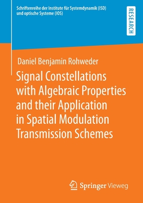 Signal Constellations with Algebraic Properties and their Application in Spatial Modulation Transmission Schemes - Rohweder, Daniel Benjamin