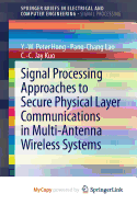 Signal Processing Approaches to Secure Physical Layer Communications in Multi-Antenna Wireless Systems - Hong, Y -W Peter, and Lan, Pang-Chang, and Kuo, C -C Jay