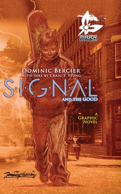 SIGNAL Saga v.1 {Deluxe}: S.I.G.N.A.L. and the GOOD - Bercier, Dominic, and Yeung, Craig S