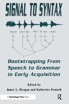 Signal to Syntax: Bootstrapping From Speech To Grammar in Early Acquisition - Morgan, James L (Editor), and Demuth, Katherine (Editor)