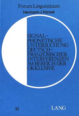 Signalphonetische Untersuchung Deutsch-Franzoesischer Interferenzen Im Bereich Der Okklusive - Gutknecht, Christoph (Editor)