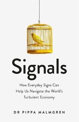 Signals: How Everyday Signs Can Help Us Navigate the World's Turbulent Economy - Malmgren, Pippa, Dr.