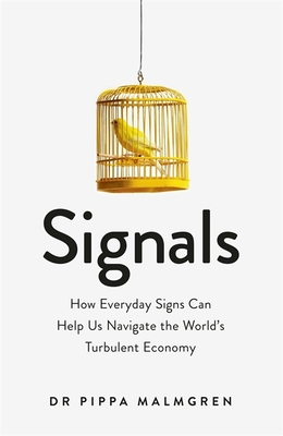 Signals: How Everyday Signs Can Help Us Navigate the World's Turbulent Economy - Malmgren, Pippa, Dr.