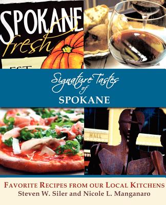 Signature Tastes of Spokane: Favorite Recipes of Our Local Restaurants - Siler, Steven W, and Manganaro, Nicole L