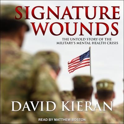 Signature Wounds: The Untold Story of the Military's Mental Health Crisis - Boston, Matthew (Read by), and Kieran, David