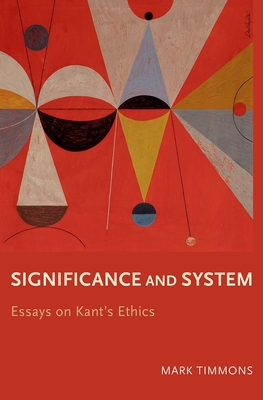 Significance and System: Essays on Kant's Ethics - Timmons, Mark