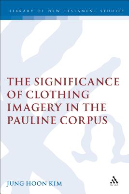 Significance of Clothing Imagery in the Pauline Corpus - Kim, Jung Hoon, and Keith, Chris (Editor)