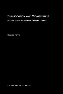 Signification And Significance: A Study of the Relations of Signs and Values - Morris, Charles