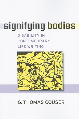 Signifying Bodies: Disability in Contemporary Life Writing - Couser, G Thomas