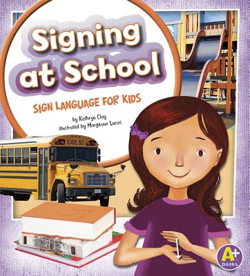 Signing at School: Sign Language for Kids - Clay, Kathryn, and Sween, Kari (Consultant editor)