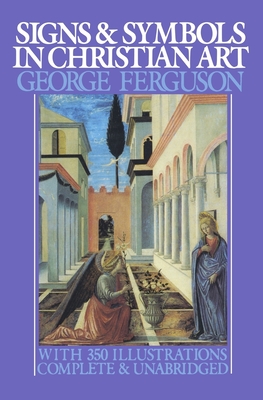 Signs and Symbols in Christian Art: With Illustrations from Paintings from the Renaissance - Ferguson, George