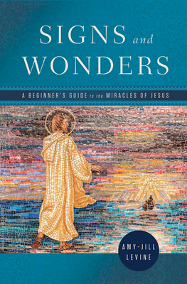 Signs and Wonders: A Beginner's Guide to the Miracles of Jesus - Levine, Amy-Jill