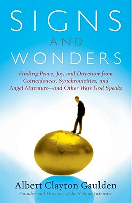 Signs and Wonders: Finding Peace, Joy, and Direction from Coincidences, Synchronicities, and Angel Murmurs--And Other Ways God Speaks - Gaulden, Albert Clayton, and Coelho, Paul (Foreword by)