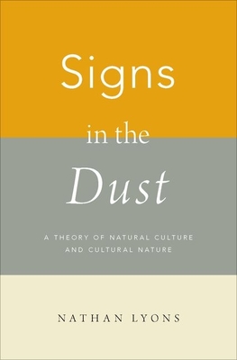 Signs in the Dust: A Theory of Natural Culture and Cultural Nature - Lyons, Nathan