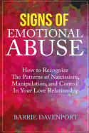 Signs of Emotional Abuse: How to Recognize the Patterns of Narcissism, Manipulation, and Control in Your Love Relationship