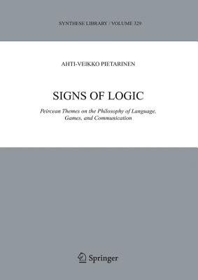 Signs of Logic: Peircean Themes on the Philosophy of Language, Games, and Communication - Pietarinen, Ahti-Veikko