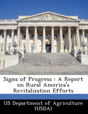 Signs of Progress: A Report on Rural America's Revitalization Efforts - Us Department of Agriculture (Usda) (Creator)
