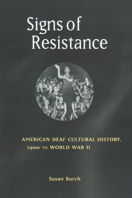 Signs of Resistance: American Deaf Cultural History, 1900 to World War II - Burch, Susan