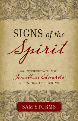 Signs of the Spirit: An Interpretation of Jonathan Edwards's Religious Affections - Storms, Sam, Dr.
