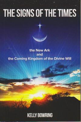 Signs of the Times, the New Ark, and the Coming Kingdom of the Divine Will: God's Plan for Victory and Peace - Bowring, Kelly