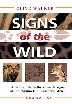 Signs of the Wild: A Field Guide to the Spoor & Signs of the Mammals of Southern Africa - Walker, Clive