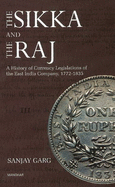 Sikka & the Raj: A History of Currency Legislations of the East India Company, 1722-1835 - Garg, Sanjay, Dr.