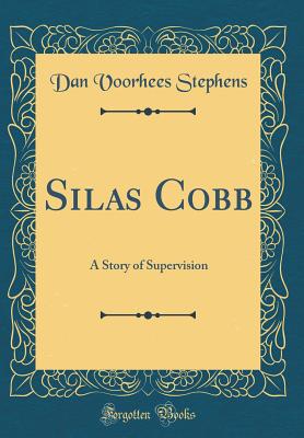 Silas Cobb: A Story of Supervision (Classic Reprint) - Stephens, Dan Voorhees