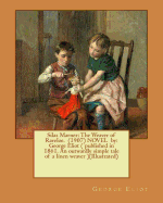 Silas Marner: The Weaver of Raveloe. (1907) NOVEL by: George Eliot ( published in 1861. An outwardly simple tale of a linen weaver )(Illustrated)