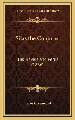 Silas the Conjurer: His Travels and Perils (1866) - Greenwood, James