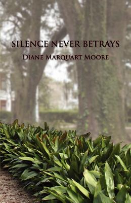 Silence Never Betrays - Moore, Diane Marquart