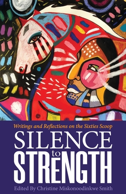 Silence to Strength: Writings and Reflections on the 60s Scoop - Smith, Christine (Editor)