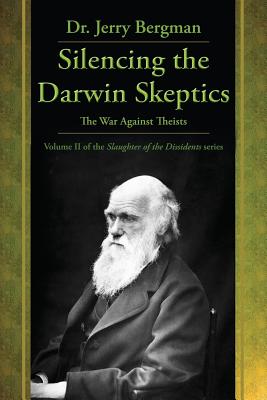 Silencing the Darwin Skeptics: The War Against Theists - Bergman, Jerry, Dr., and Wirth, Kevin H (Editor)