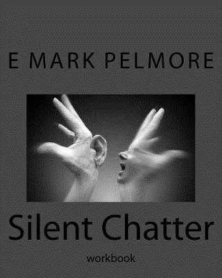 Silent Chatter: workbook - Pelmore, E Mark