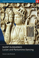 Silent Eloquence: Lucian and Pantomime Dancing - Lada-Richards, Ismene