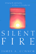 Silent Fire: Bringing the Spirituality of Silence to Everyday Life - Connor, James A