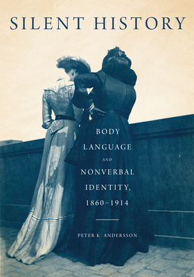 Silent History: Body Language and Nonverbal Identity, 1860-1914 - Andersson, Peter K
